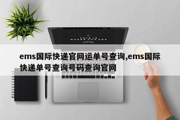 ems国际快递官网运单号查询,ems国际快递单号查询号码查询官网