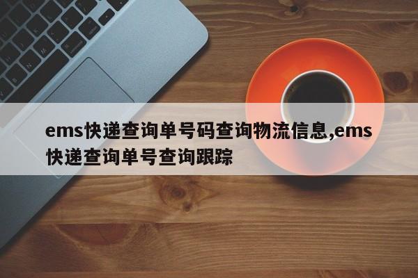 ems快递查询单号码查询物流信息,ems快递查询单号查询跟踪