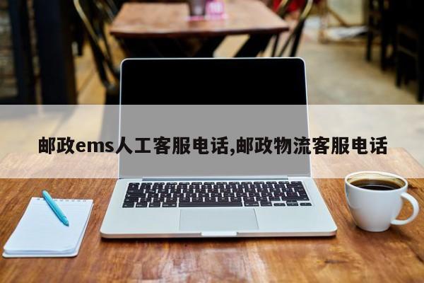 邮政ems人工客服电话,邮政物流客服电话